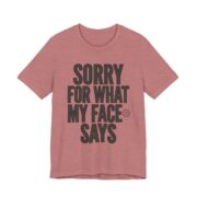 Sorry For What My Face Says Funny T-Shirt in Heather Mauve