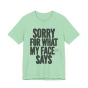Sorry For What My Face Says Funny T-Shirt in Mint