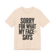 Sorry For What My Face Says Funny T-Shirt in Soft Cream