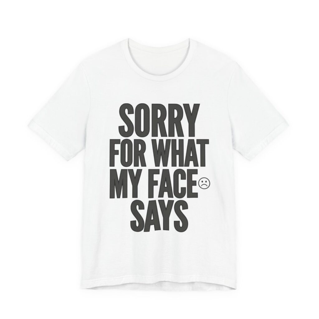 Sorry For What My Face Says Funny T-Shirt in White
