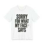 Sorry For What My Face Says Funny T-Shirt in White