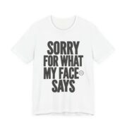 Sorry For What My Face Says Funny T-Shirt in White