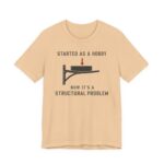 Started As A Hobby Now It's A Structural Problem Shirt in Sand Dune