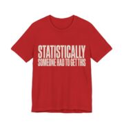Statistically Someone Had To Get This Shirt - Gag Gift Tee in Red