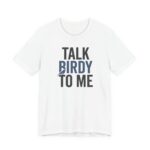Talk Birdy To Me Shirt - Funny Bird Watching Gift Tee in White
