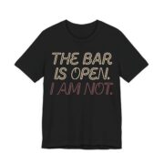 The Bar Is Open. I Am Not Shirt - Funny Graphic Tee in Black