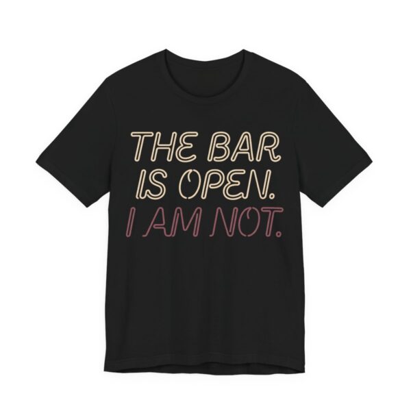 The Bar Is Open. I Am Not Shirt - Funny Graphic Tee in Black