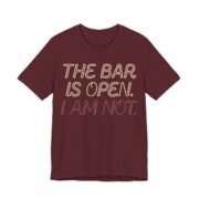 The Bar Is Open. I Am Not Shirt - Funny Graphic Tee in Maroon