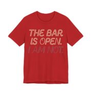 The Bar Is Open. I Am Not Shirt - Funny Graphic Tee in Red