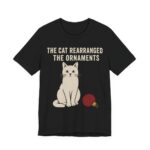 The Cat Rearranged The Ornaments Shirt - Funny Christmas Tee in Black