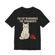 The Cat Rearranged The Ornaments Shirt - Funny Christmas Tee in Black