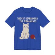 The Cat Rearranged The Ornaments Shirt - Funny Christmas Tee in True Royal
