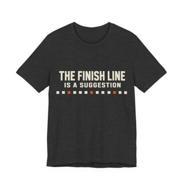 The Finish Line Is A Suggestion Shirt - Funny Graphic Tee in Dark Grey Heather