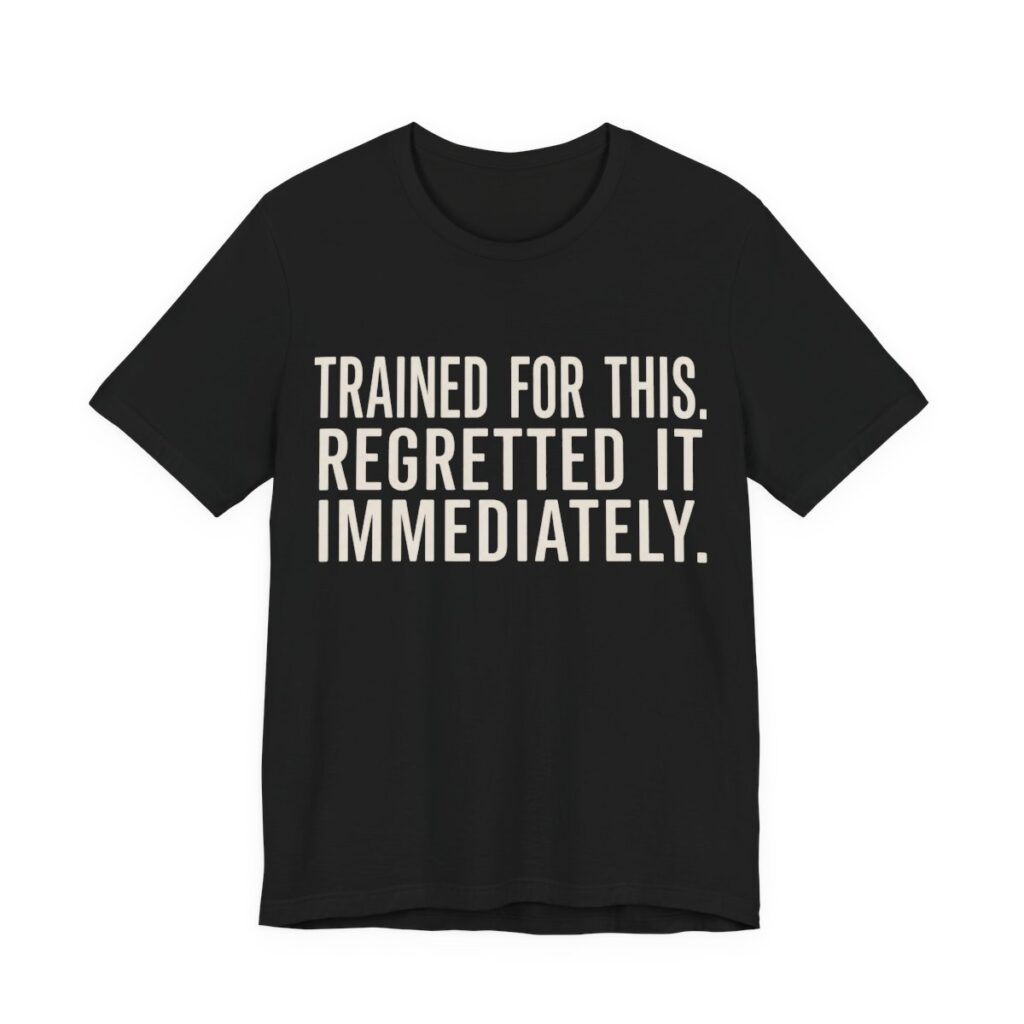 Trained For This. Regretted It Immediately Shirt in Black