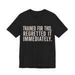 Trained For This. Regretted It Immediately Shirt in Black