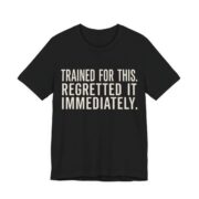 Trained For This. Regretted It Immediately Shirt in Black