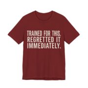 Trained For This. Regretted It Immediately Shirt in Cardinal