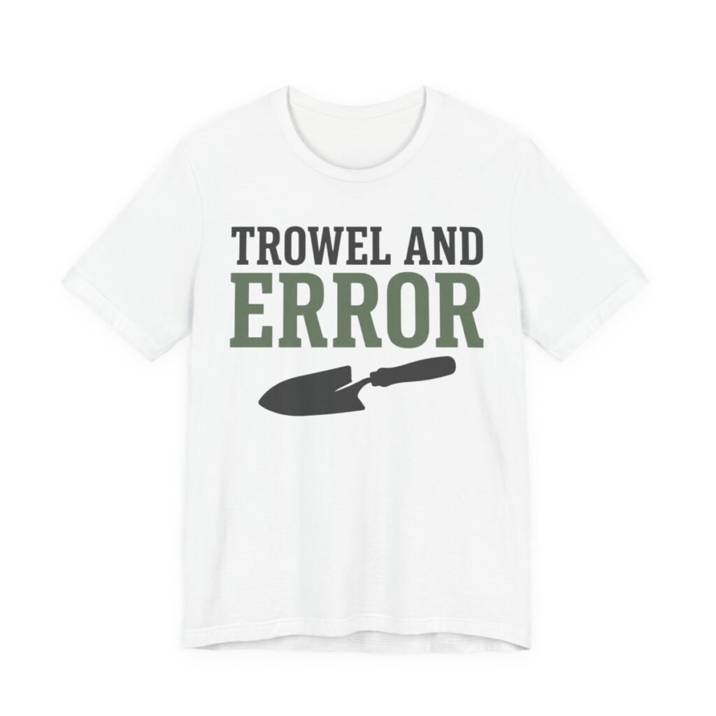 Trowel And Error Shirt - Funny Gardening Pun Gift Tee in White