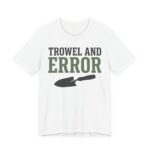 Trowel And Error Shirt - Funny Gardening Pun Gift Tee in White