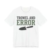 Trowel And Error Shirt - Funny Gardening Pun Gift Tee in White