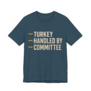 Turkey Handled By Committee Shirt - Bold - Funny Thanksgiving Tee in Deep Teal