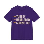 Turkey Handled By Committee Shirt - Bold - Funny Thanksgiving Tee in Team Purple