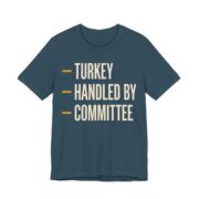 Turkey Handled By Committee Shirt - Classic - Funny Thanksgiving Tee in Deep Teal