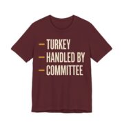 Turkey Handled By Committee Shirt - Classic - Funny Thanksgiving Tee in Maroon