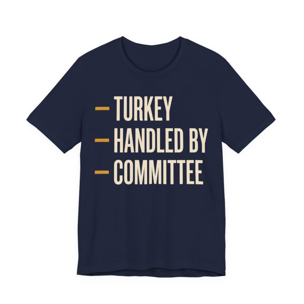 Turkey Handled By Committee Shirt - Classic - Funny Thanksgiving Tee in Navy