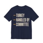 Turkey Handled By Committee Shirt - Classic - Funny Thanksgiving Tee in Navy