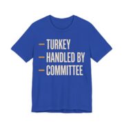 Turkey Handled By Committee Shirt - Classic - Funny Thanksgiving Tee in True Royal