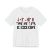 Twelve Days Is Excessive Shirt - Funny Christmas Tee in Ash