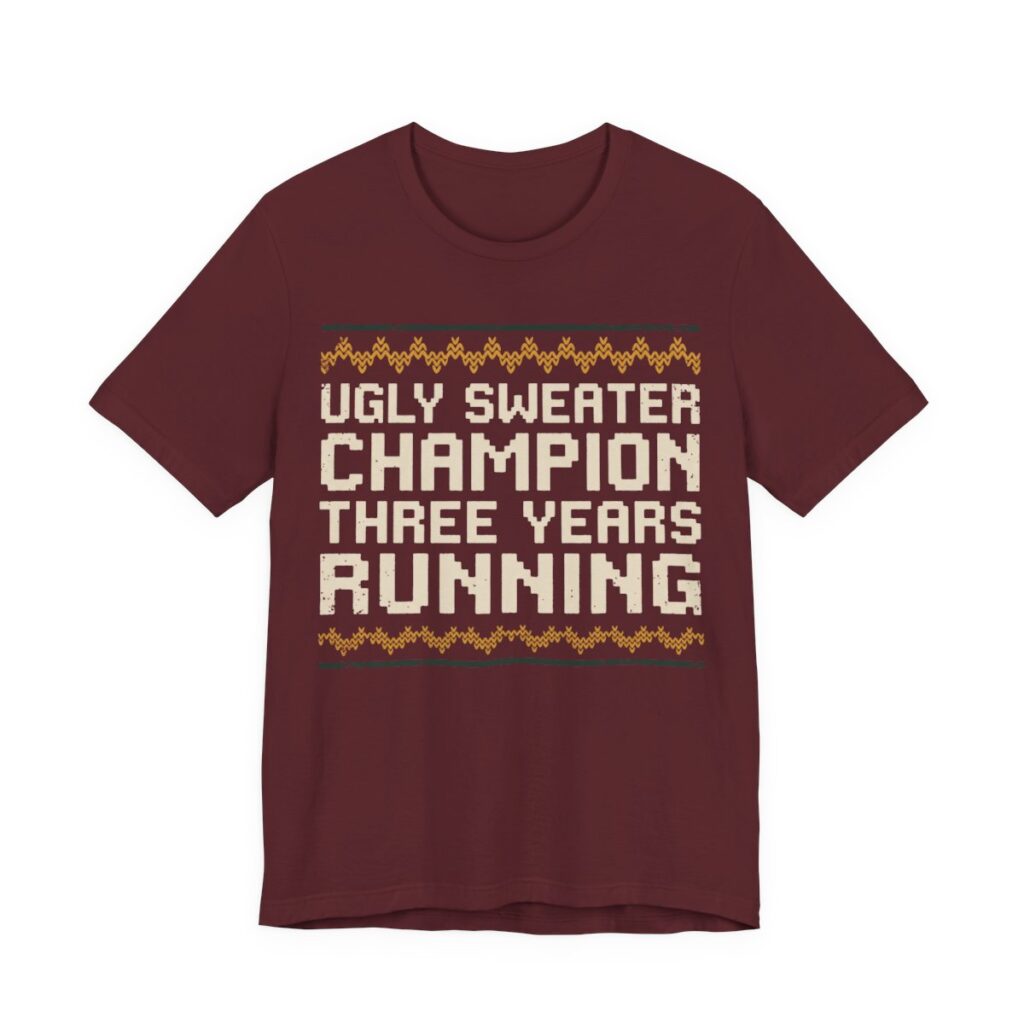 Ugly Sweater Champion, Three Years Running Shirt - Funny Christmas Tee in Maroon