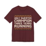 Ugly Sweater Champion, Three Years Running Shirt - Funny Christmas Tee in Maroon