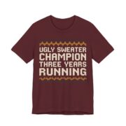 Ugly Sweater Champion, Three Years Running Shirt - Funny Christmas Tee in Maroon