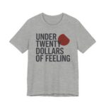Under Twenty Dollars Of Feeling Shirt - Funny Gag Gift Tee in Athletic Heather