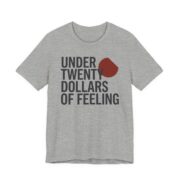 Under Twenty Dollars Of Feeling Shirt - Funny Gag Gift Tee in Athletic Heather