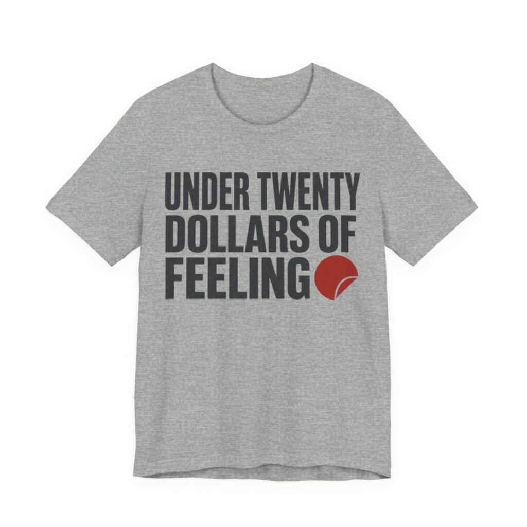 Under Twenty Dollars Of Feeling Shirt - Funny Gift Tee in Athletic Heather