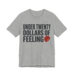 Under Twenty Dollars Of Feeling Shirt - Funny Gift Tee in Athletic Heather