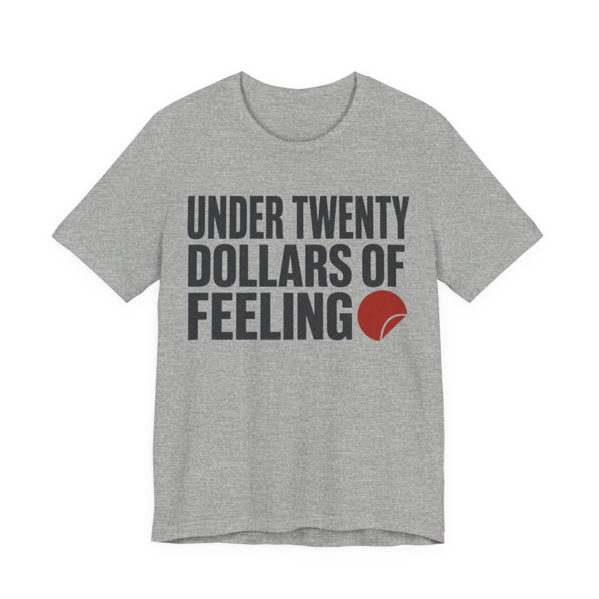 Under Twenty Dollars Of Feeling Shirt - Funny Gift Tee in Athletic Heather