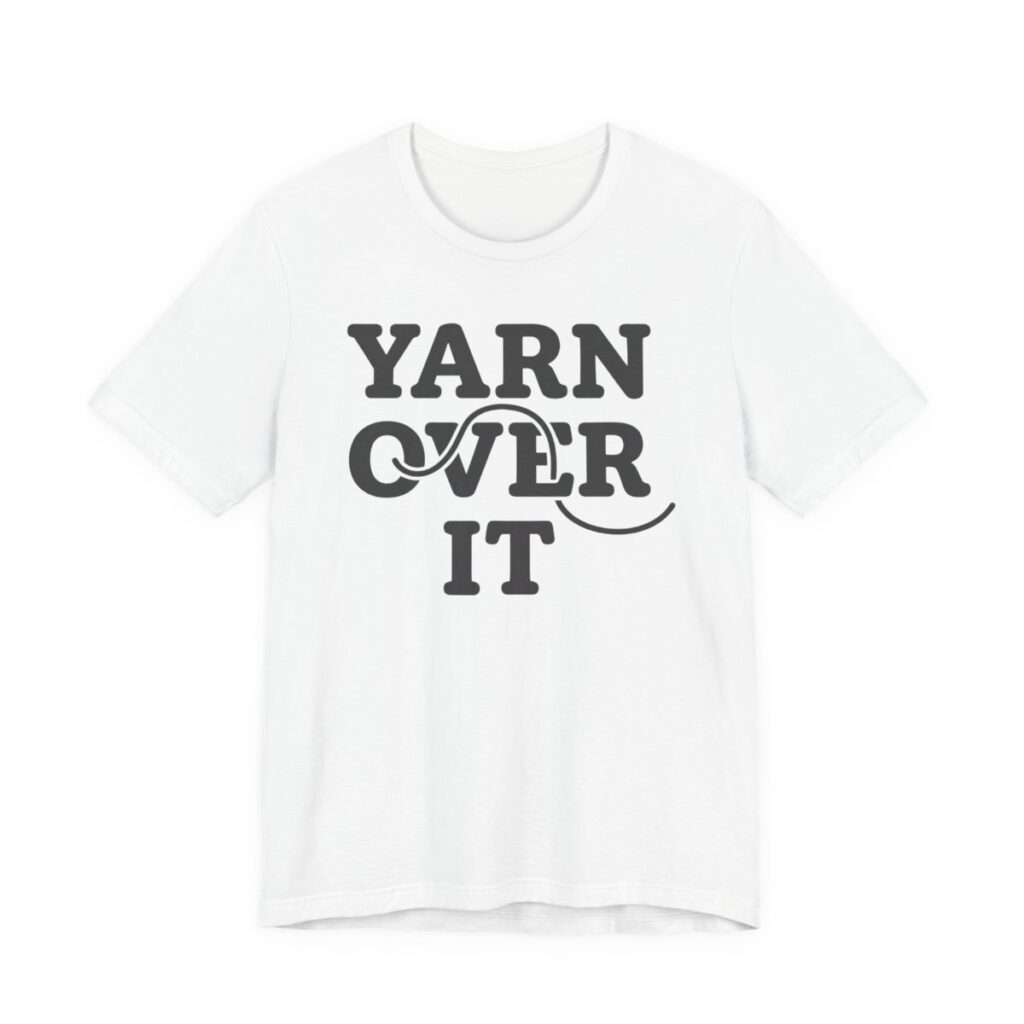 Yarn Over It Shirt - Funny Knitting Crochet Gift Tee in White
