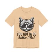 You Gotta Be Kitten Me Funny Cat Pun T-Shirt in Sand Dune