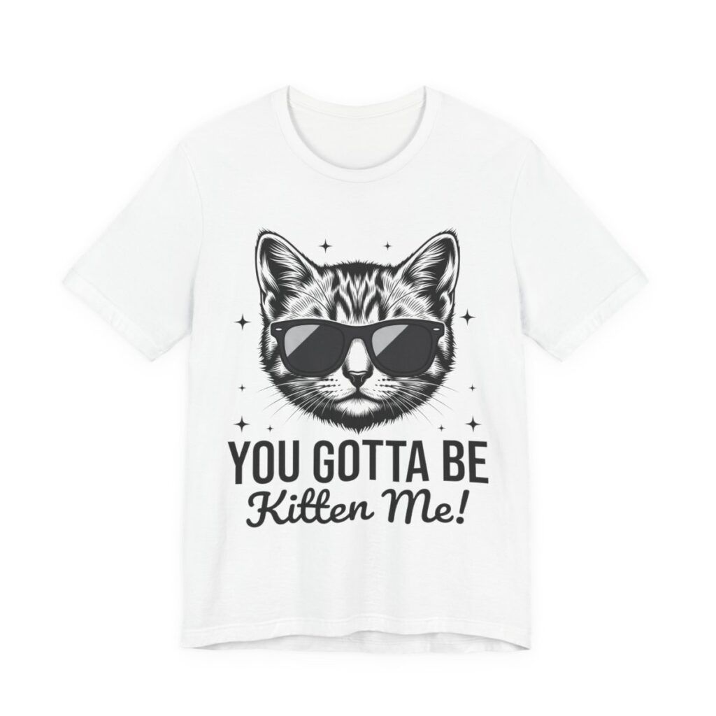You Gotta Be Kitten Me Funny Cat Pun T-Shirt in White