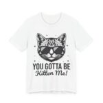 You Gotta Be Kitten Me Funny Cat Pun T-Shirt in White