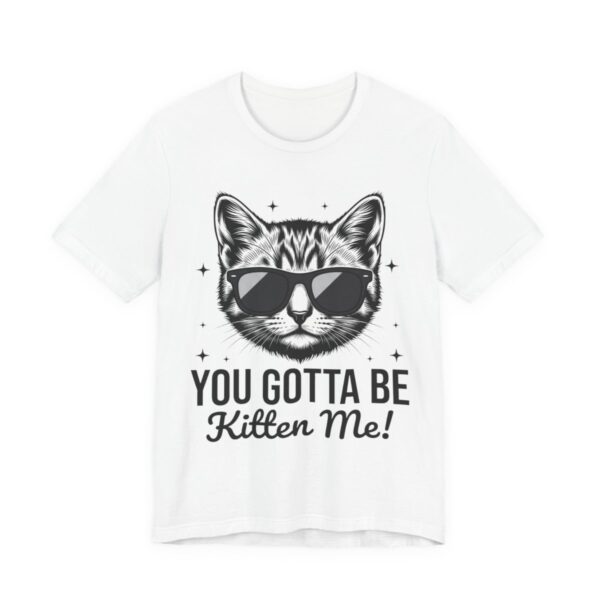 You Gotta Be Kitten Me Funny Cat Pun T-Shirt in White