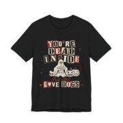 You’re Dead Inside But Still Love Dogs T-Shirt in Black