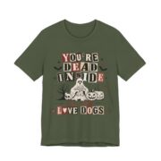 You’re Dead Inside But Still Love Dogs T-Shirt in Military Green